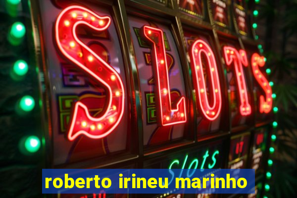 roberto irineu marinho